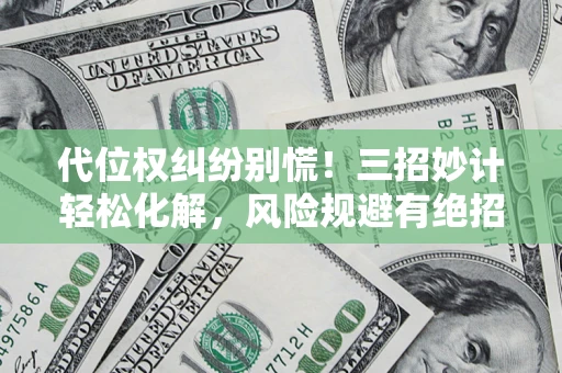 济南代位权纠纷别慌！三招妙计轻松化解，风险规避有绝招